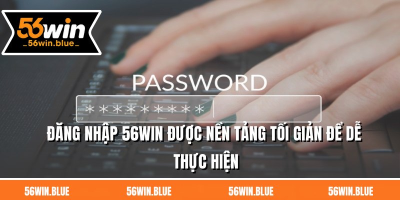 Đăng nhập 56WIN được nền tảng tối giản để dễ thực hiện